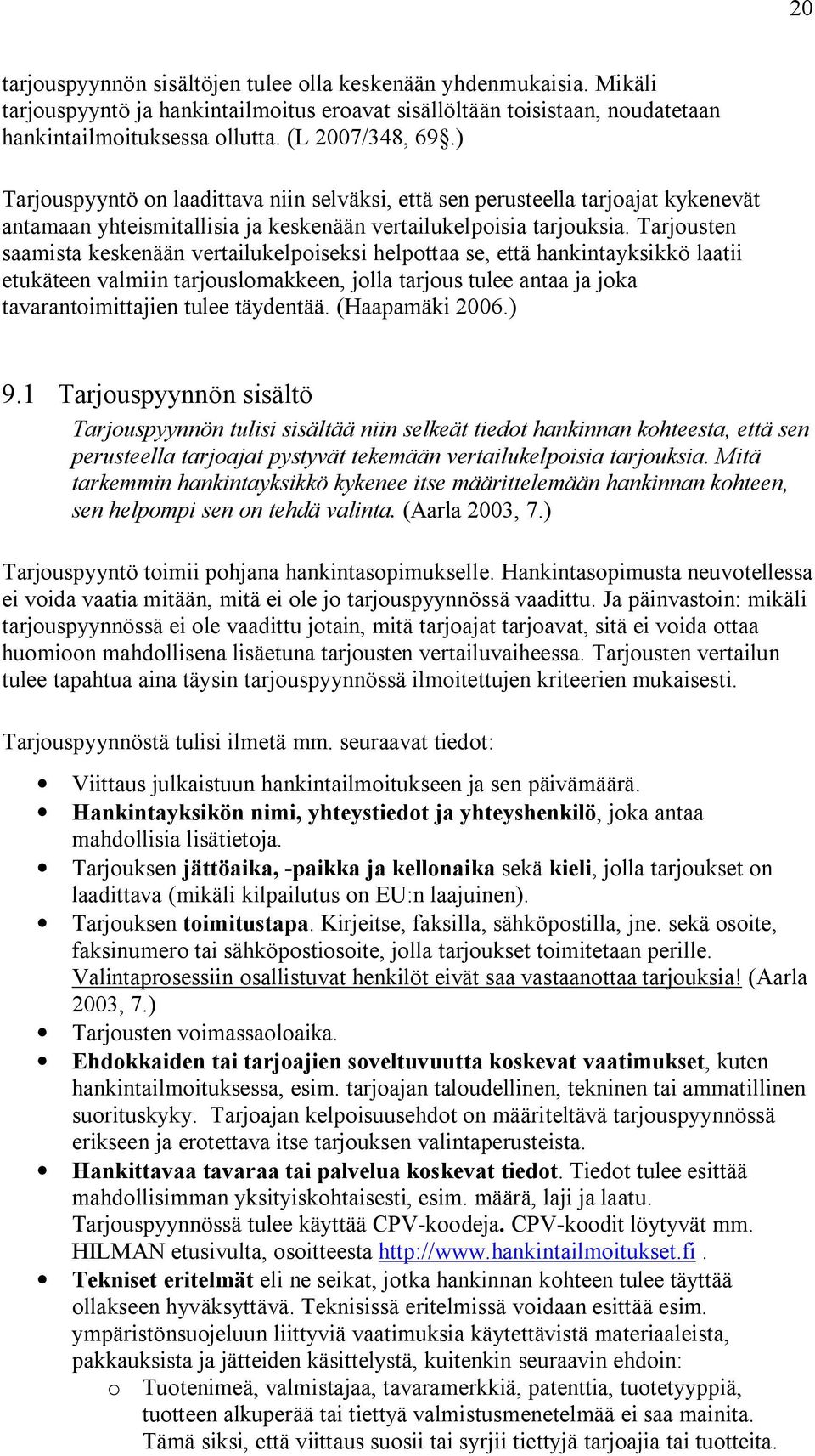 Tarjousten saamista keskenään vertailukelpoiseksi helpottaa se, että hankintayksikkö laatii etukäteen valmiin tarjouslomakkeen, jolla tarjous tulee antaa ja joka tavarantoimittajien tulee täydentää.