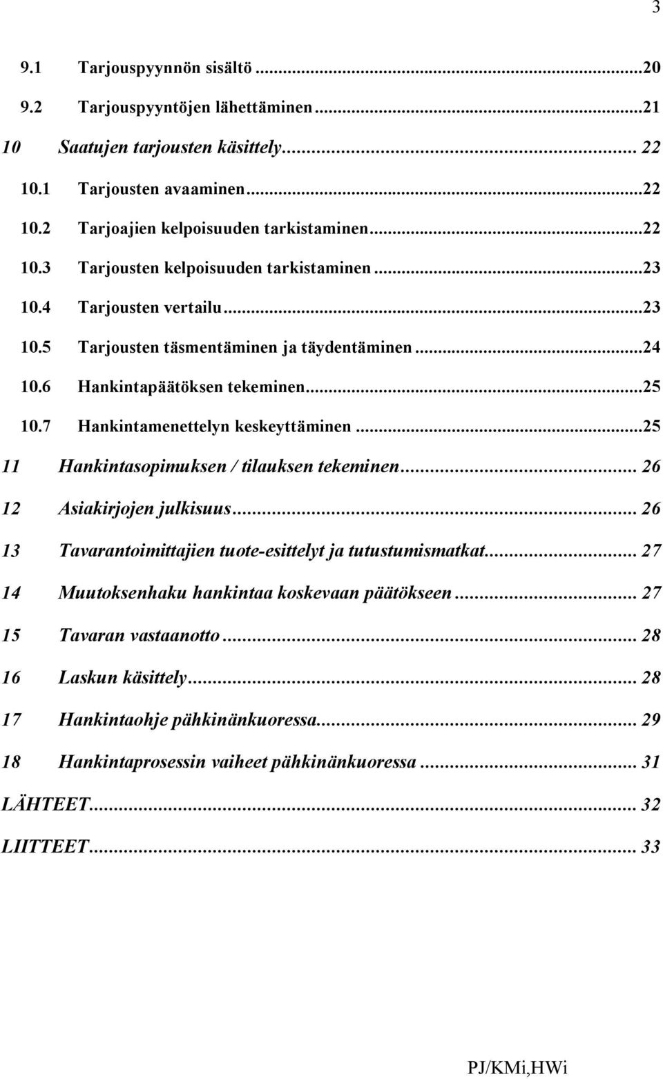 ..25 11 Hankintasopimuksen / tilauksen tekeminen... 26 12 Asiakirjojen julkisuus... 26 13 Tavarantoimittajien tuote-esittelyt ja tutustumismatkat... 27 14 Muutoksenhaku hankintaa koskevaan päätökseen.