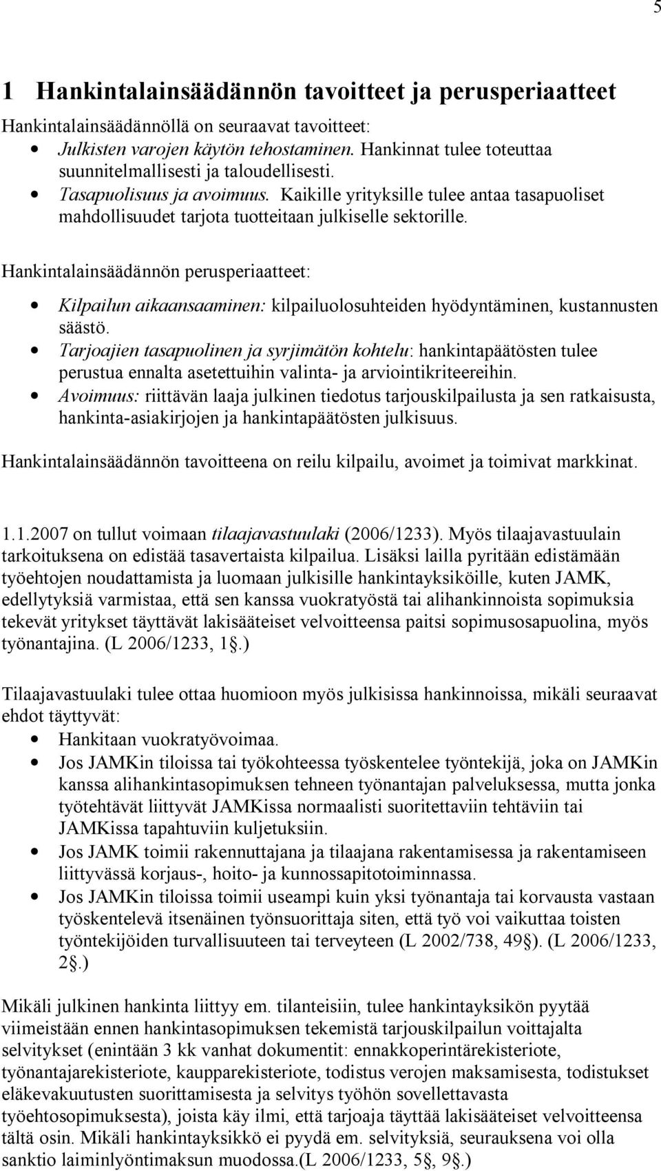 Hankintalainsäädännön perusperiaatteet: Kilpailun aikaansaaminen: kilpailuolosuhteiden hyödyntäminen, kustannusten säästö.