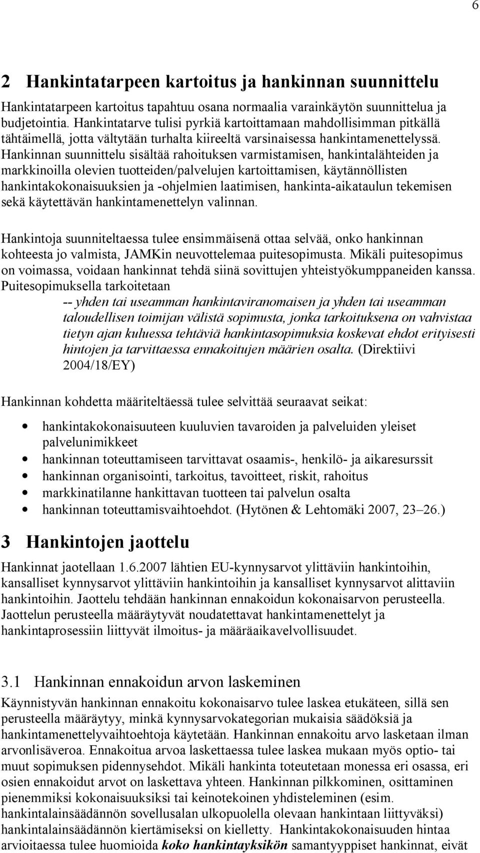 Hankinnan suunnittelu sisältää rahoituksen varmistamisen, hankintalähteiden ja markkinoilla olevien tuotteiden/palvelujen kartoittamisen, käytännöllisten hankintakokonaisuuksien ja -ohjelmien