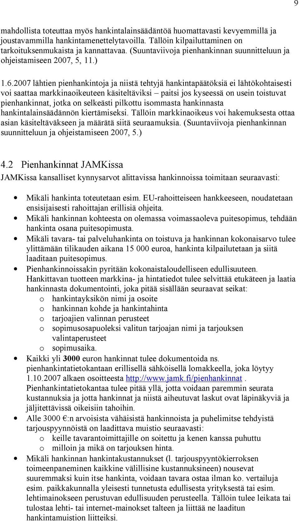 2007 lähtien pienhankintoja ja niistä tehtyjä hankintapäätöksiä ei lähtökohtaisesti voi saattaa markkinaoikeuteen käsiteltäviksi paitsi jos kyseessä on usein toistuvat pienhankinnat, jotka on