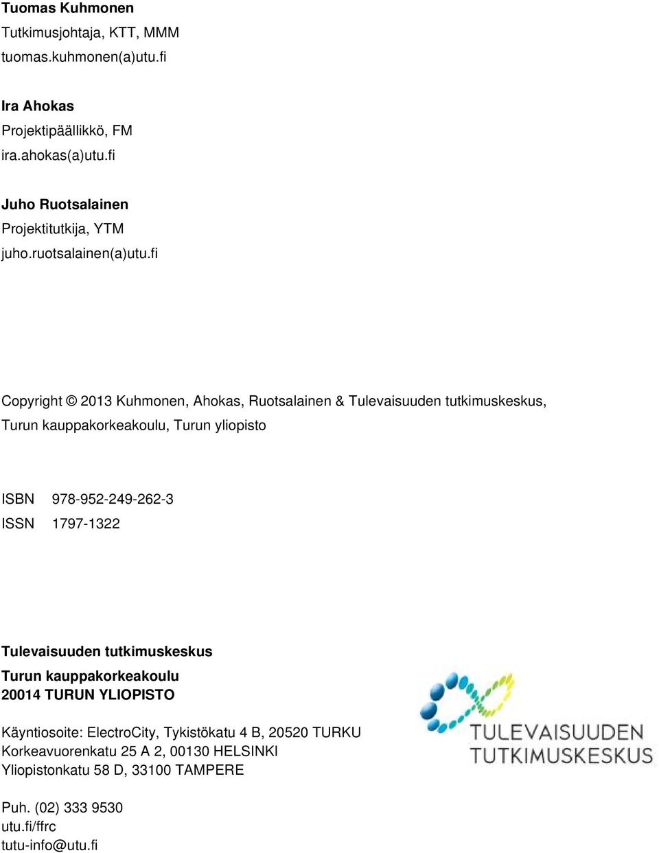 fi Copyright 2013 Kuhmonen, Ahokas, Ruotsalainen & Tulevaisuuden tutkimuskeskus, Turun kauppakorkeakoulu, Turun yliopisto ISBN 978-952-249-262-3 ISSN