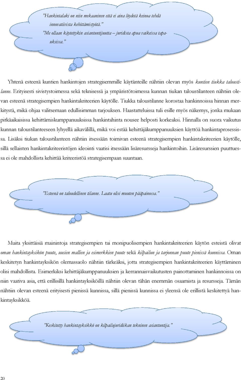 Erityisesti sivistystoimessa sekä teknisessä ja ympäristötoimessa kunnan tiukan taloustilanteen nähtiin olevan esteenä strategisempien hankintakriteerien käytölle.