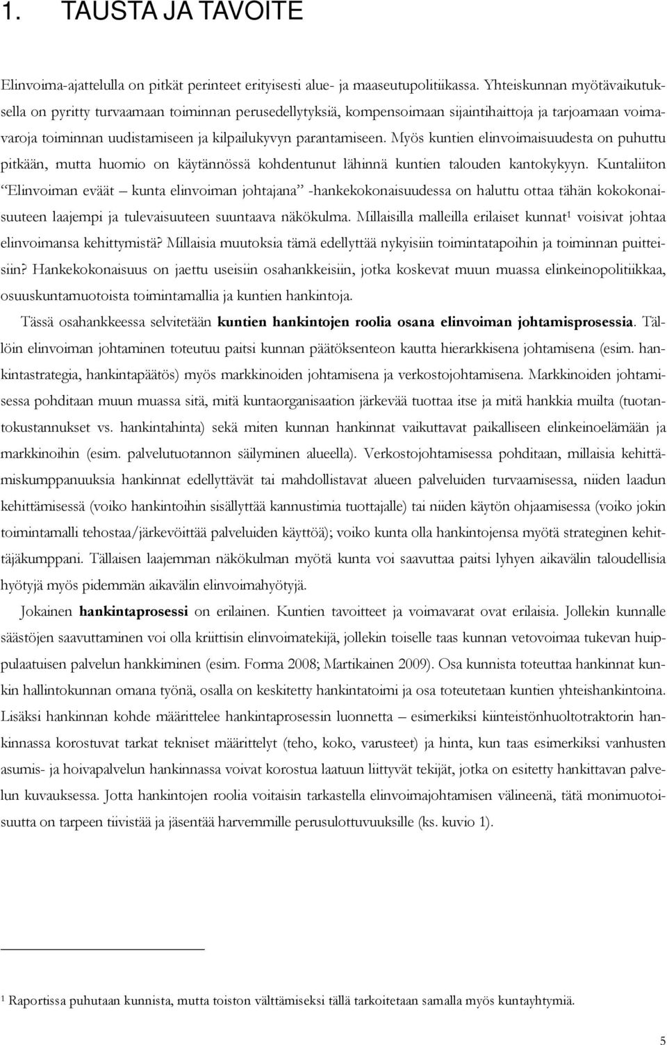 Myös kuntien elinvoimaisuudesta on puhuttu pitkään, mutta huomio on käytännössä kohdentunut lähinnä kuntien talouden kantokykyyn.