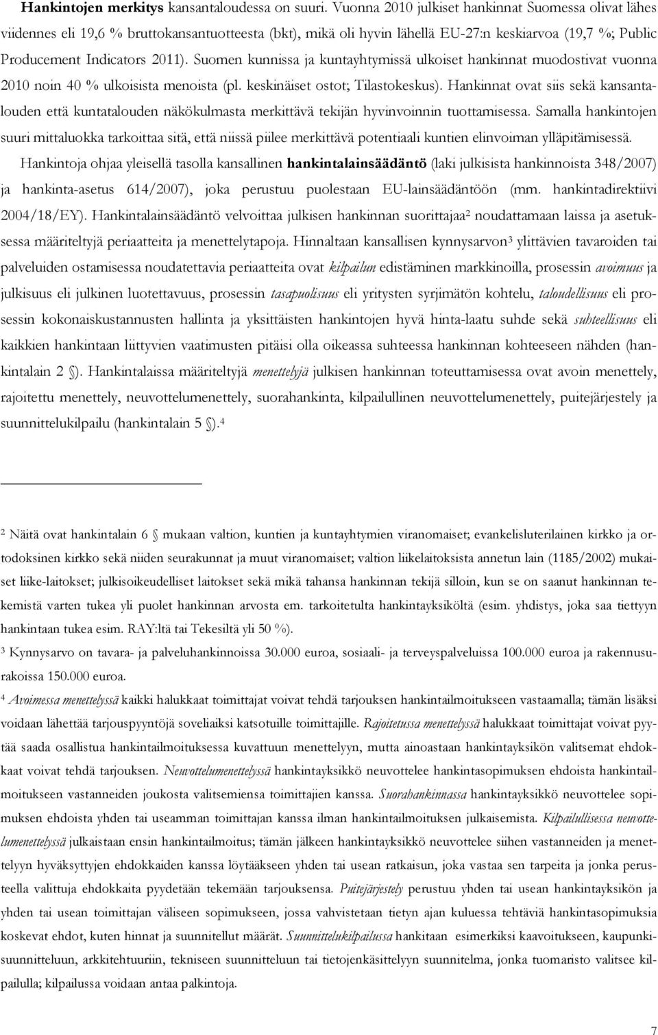 Suomen kunnissa ja kuntayhtymissä ulkoiset hankinnat muodostivat vuonna 2010 noin 40 % ulkoisista menoista (pl. keskinäiset ostot; Tilastokeskus).