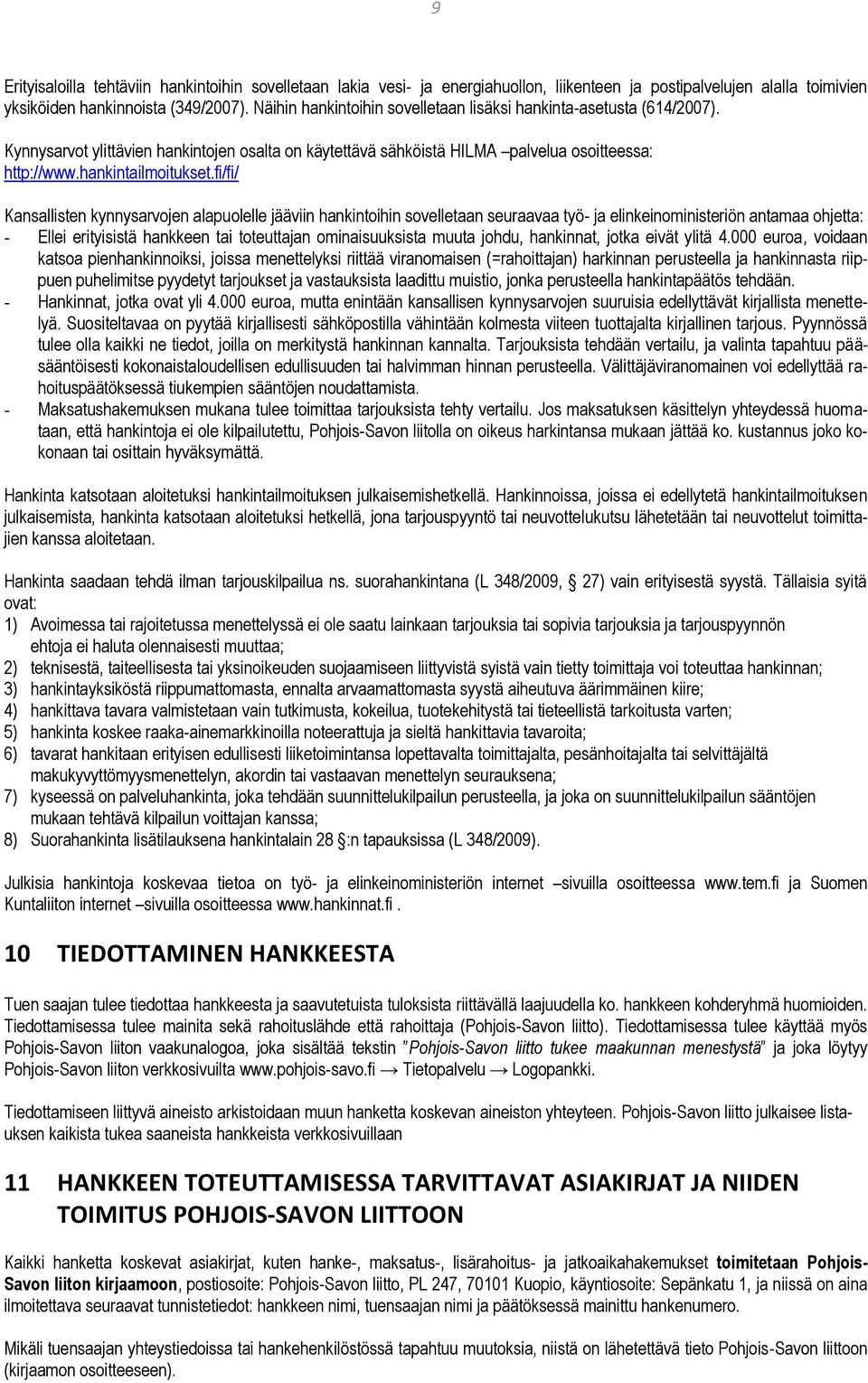 fi/fi/ Kansallisten kynnysarvojen alapuolelle jääviin hankintoihin sovelletaan seuraavaa työ- ja elinkeinoministeriön antamaa ohjetta: - Ellei erityisistä hankkeen tai toteuttajan ominaisuuksista