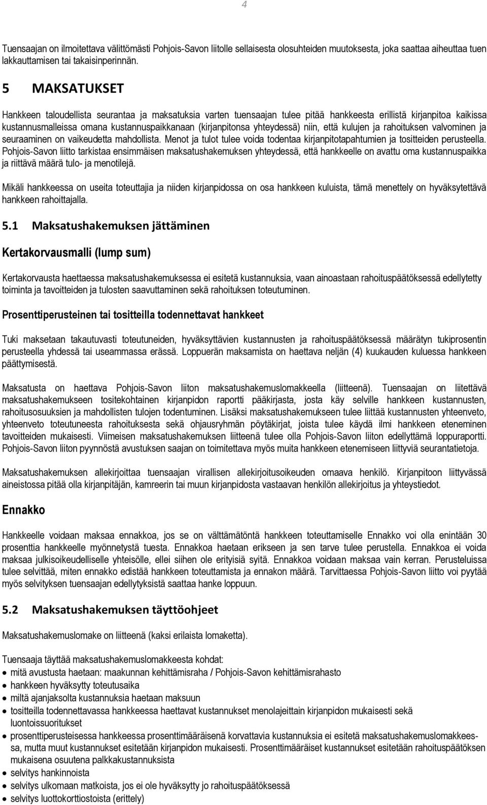 yhteydessä) niin, että kulujen ja rahoituksen valvominen ja seuraaminen on vaikeudetta mahdollista. Menot ja tulot tulee voida todentaa kirjanpitotapahtumien ja tositteiden perusteella.