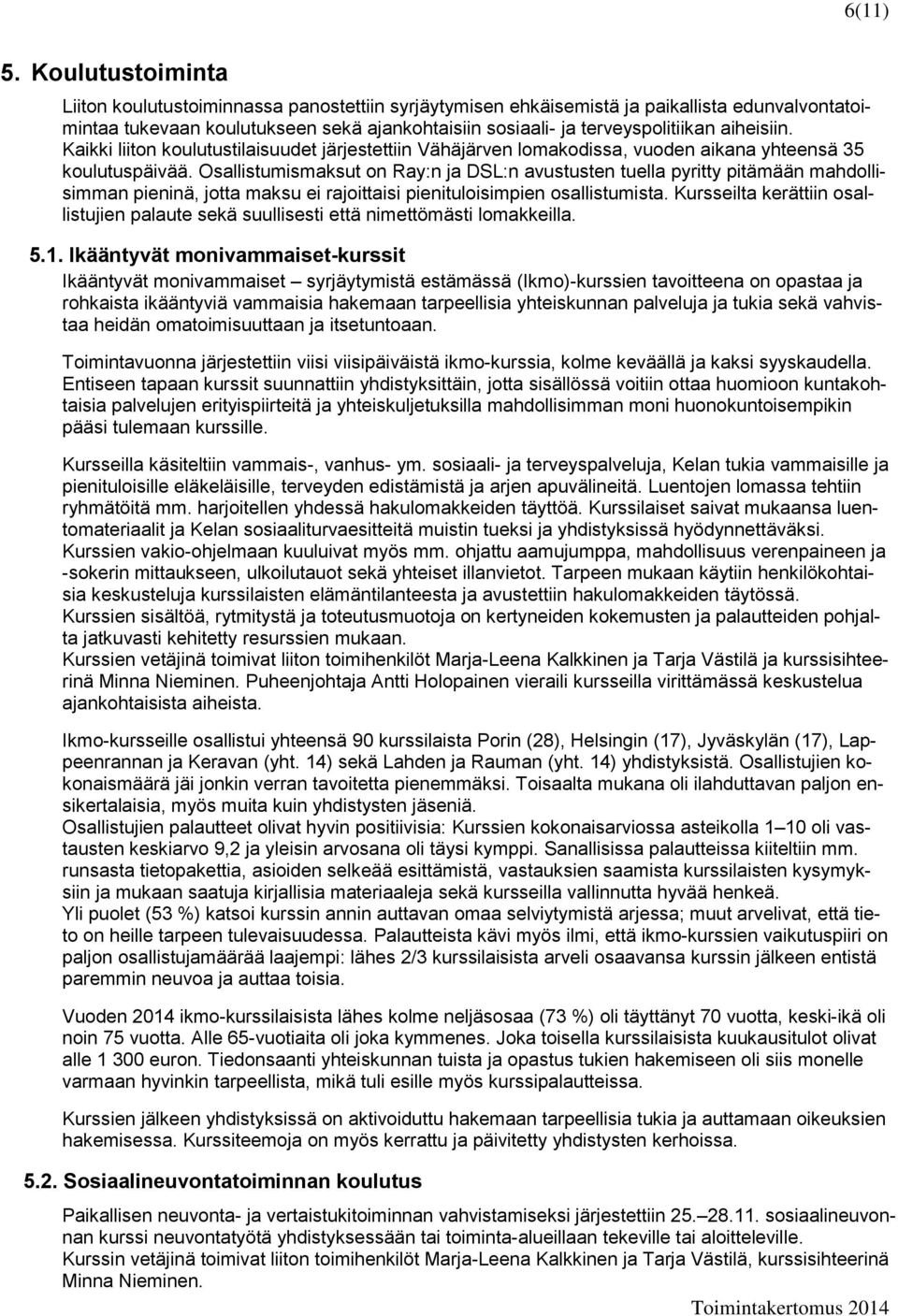 aiheisiin. Kaikki liiton koulutustilaisuudet järjestettiin Vähäjärven lomakodissa, vuoden aikana yhteensä 35 koulutuspäivää.