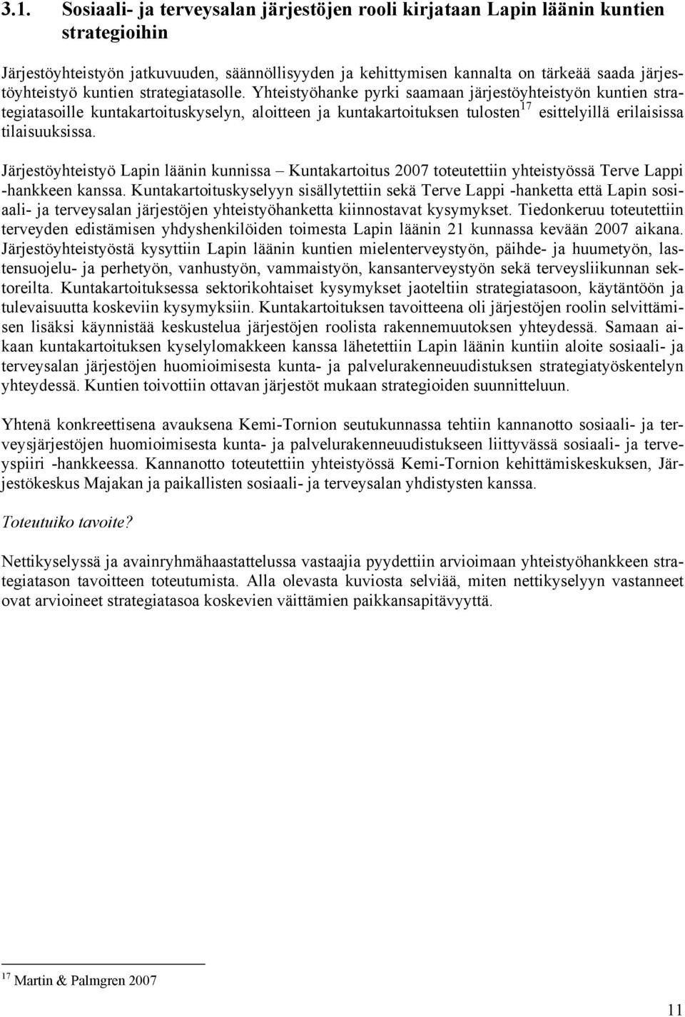 Yhteistyöhanke pyrki saamaan järjestöyhteistyön kuntien strategiatasoille kuntakartoituskyselyn, aloitteen ja kuntakartoituksen tulosten 17 esittelyillä erilaisissa tilaisuuksissa.