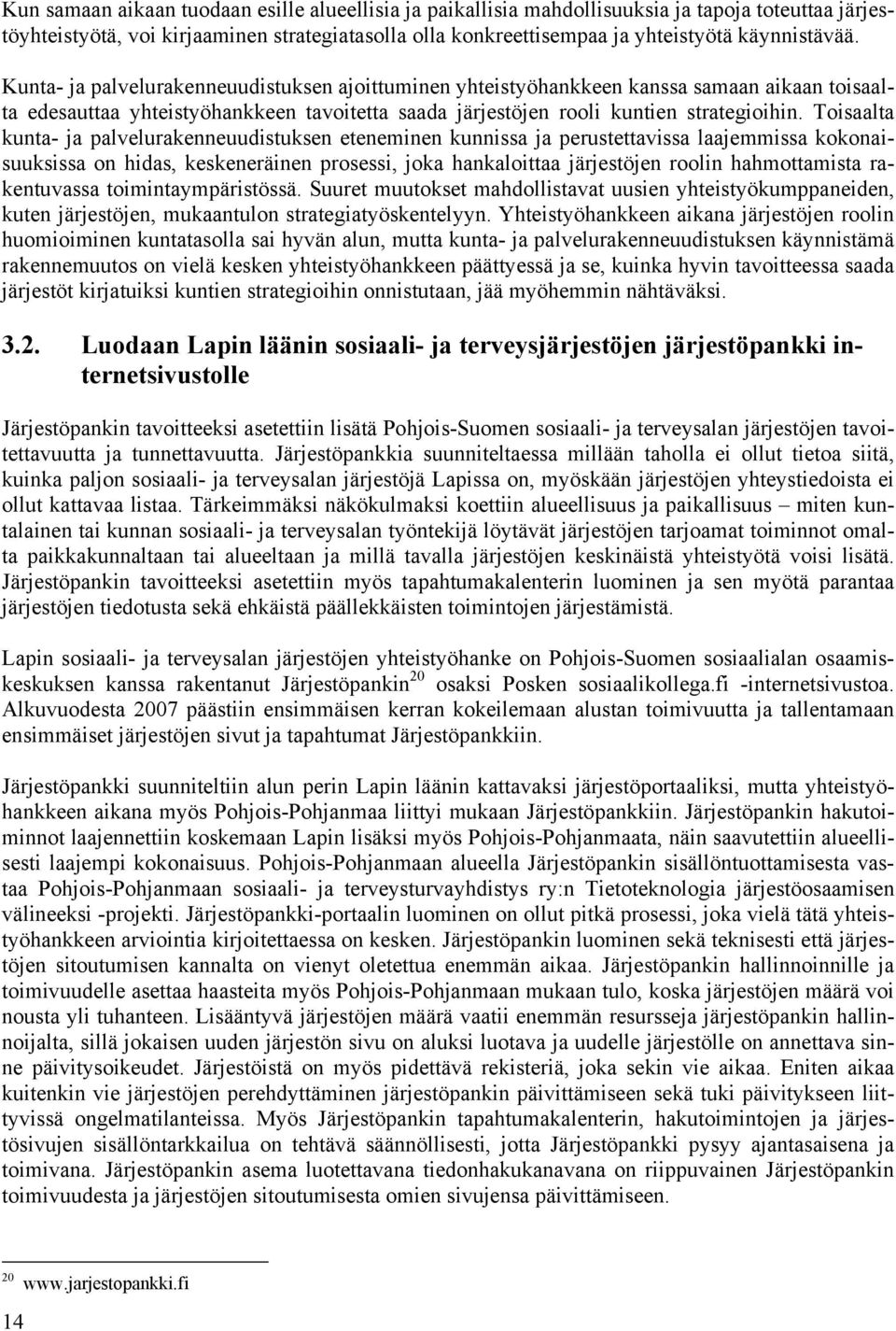 Toisaalta kunta- ja palvelurakenneuudistuksen eteneminen kunnissa ja perustettavissa laajemmissa kokonaisuuksissa on hidas, keskeneräinen prosessi, joka hankaloittaa järjestöjen roolin hahmottamista