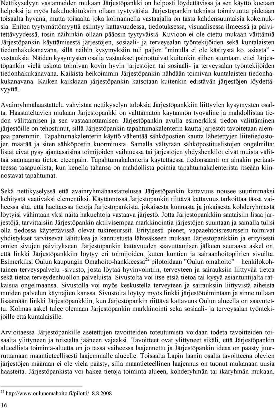 Eniten tyytymättömyyttä esiintyy kattavuudessa, tiedotuksessa, visuaalisessa ilmeessä ja päivitettävyydessä, tosin näihinkin ollaan pääosin tyytyväisiä.