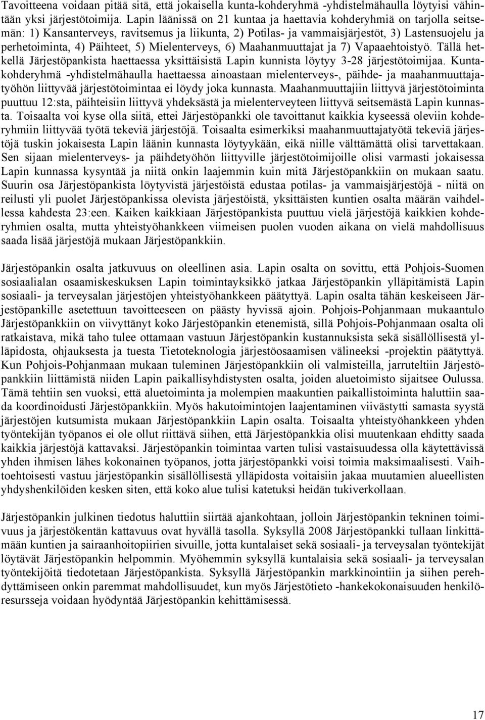 5) Mielenterveys, 6) Maahanmuuttajat ja 7) Vapaaehtoistyö. Tällä hetkellä Järjestöpankista haettaessa yksittäisistä Lapin kunnista löytyy 3-28 järjestötoimijaa.