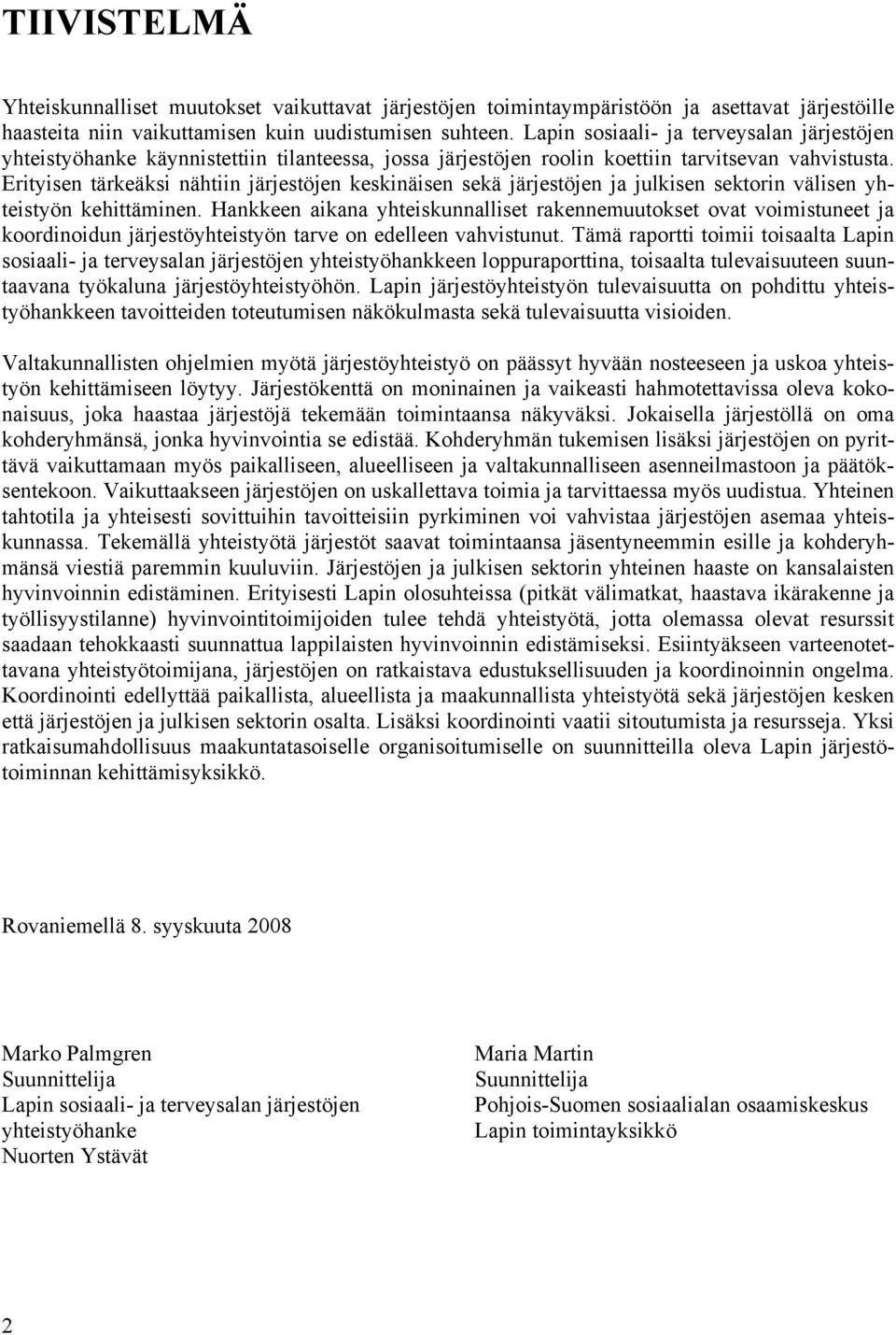 Erityisen tärkeäksi nähtiin järjestöjen keskinäisen sekä järjestöjen ja julkisen sektorin välisen yhteistyön kehittäminen.