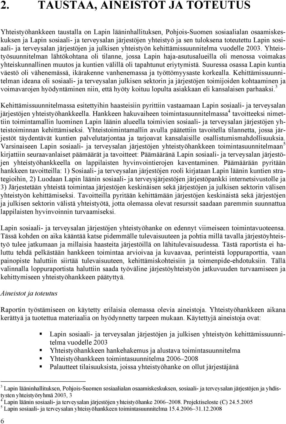 Yhteistyösuunnitelman lähtökohtana oli tilanne, jossa Lapin haja-asutusalueilla oli menossa voimakas yhteiskunnallinen muutos ja kuntien välillä oli tapahtunut eriytymistä.