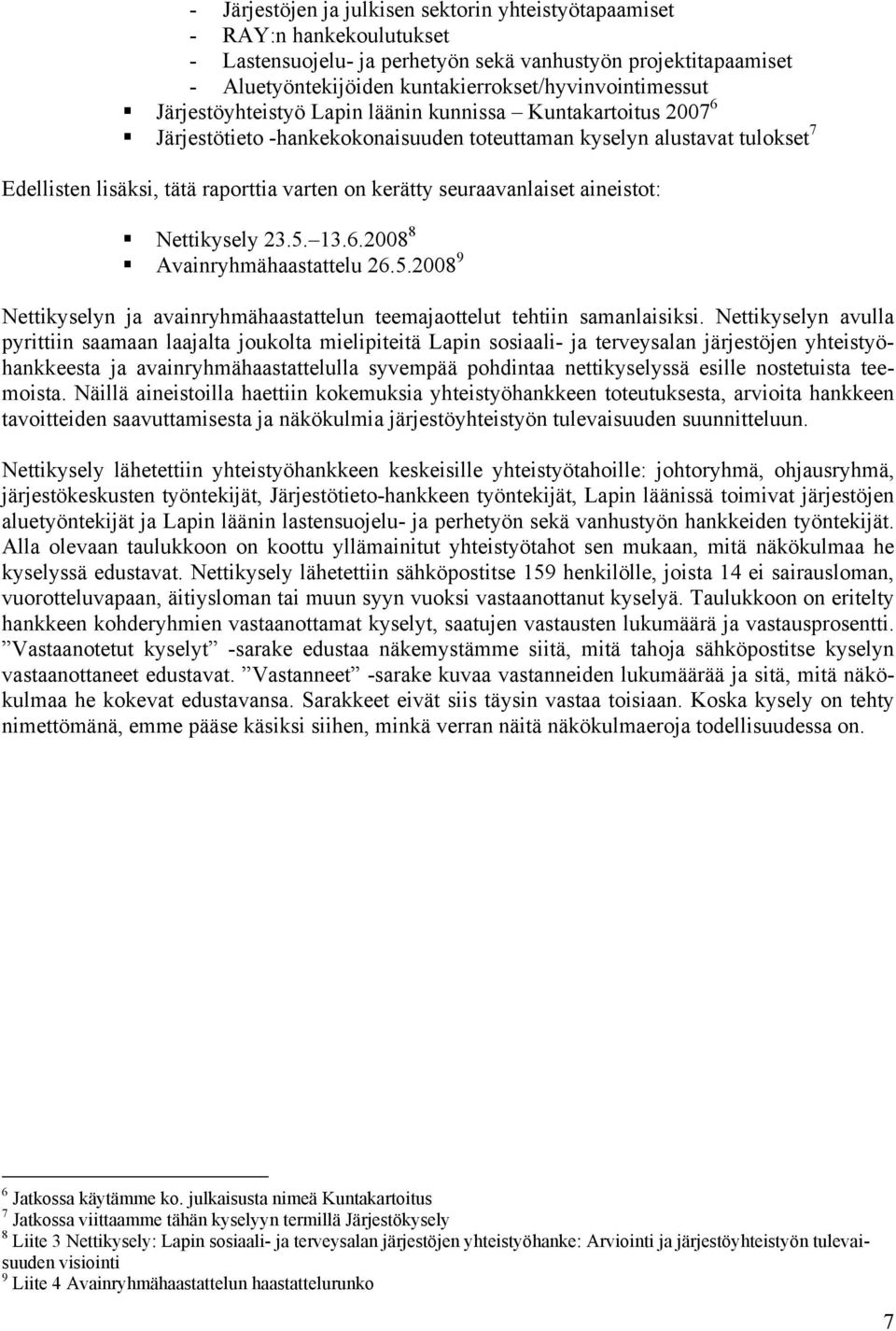 seuraavanlaiset aineistot: Nettikysely 23.5. 13.6.2008 8 Avainryhmähaastattelu 26.5.2008 9 Nettikyselyn ja avainryhmähaastattelun teemajaottelut tehtiin samanlaisiksi.