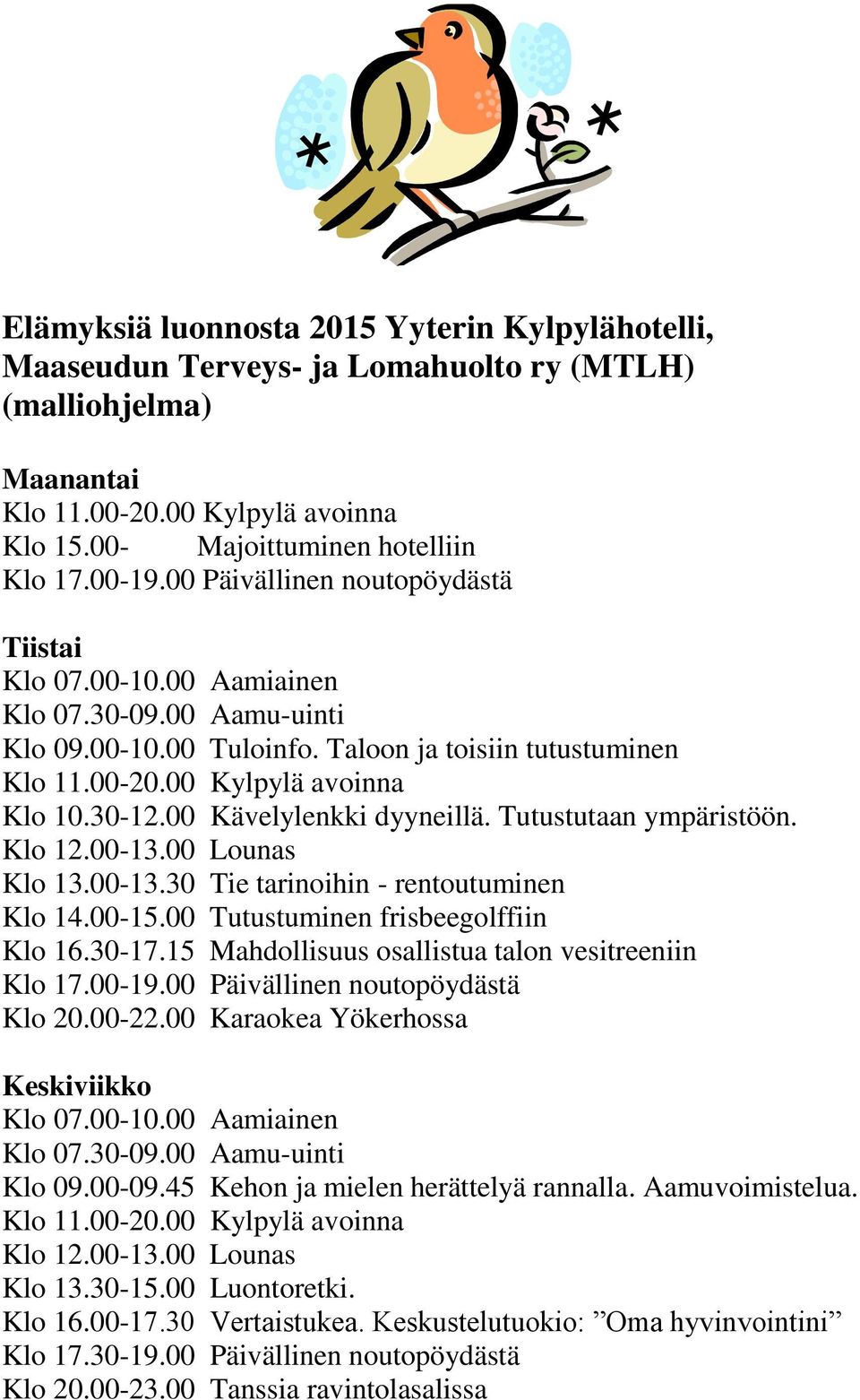 00-15.00 Tutustuminen frisbeegolffiin Klo 16.30-17.15 Mahdollisuus osallistua talon vesitreeniin Klo 20.00-22.00 Karaokea Yökerhossa Keskiviikko Klo 09.00-09.