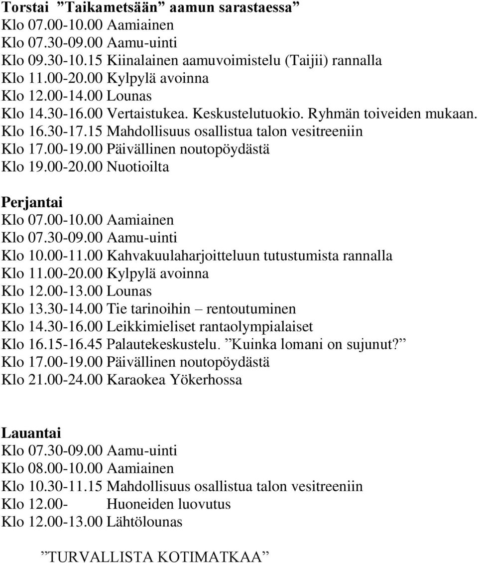 00 Kahvakuulaharjoitteluun tutustumista rannalla Kylpylä avoinna Lounas Klo 13.30-14.00 Tie tarinoihin rentoutuminen Klo 14.30-16.00 Leikkimieliset rantaolympialaiset Klo 16.15-16.