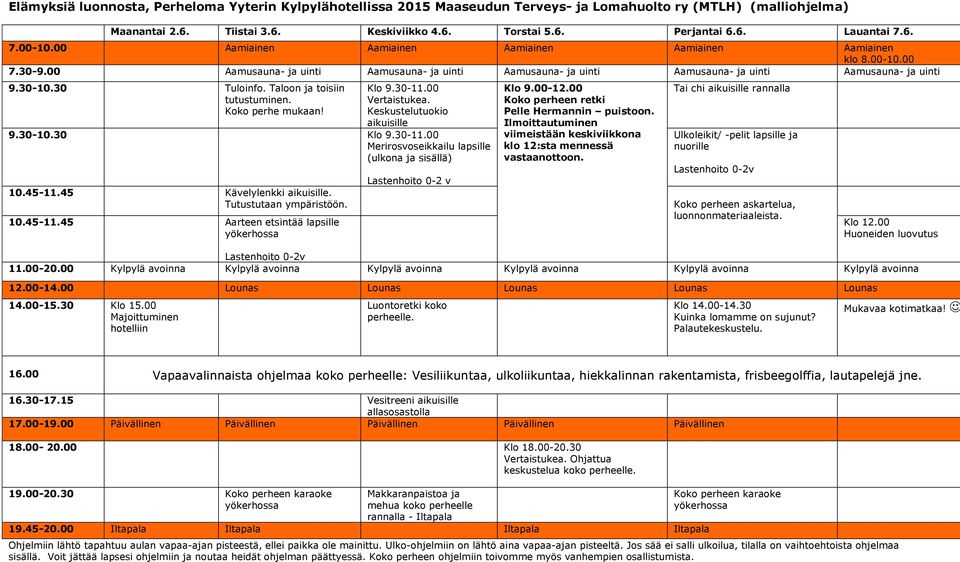 45-11.45 Kävelylenkki aikuisille. Tutustutaan ympäristöön. 10.45-11.45 Aarteen etsintää lapsille Lastenhoito 0-2 v Klo 9.00-12.00 Koko perheen retki Pelle Hermannin puistoon.