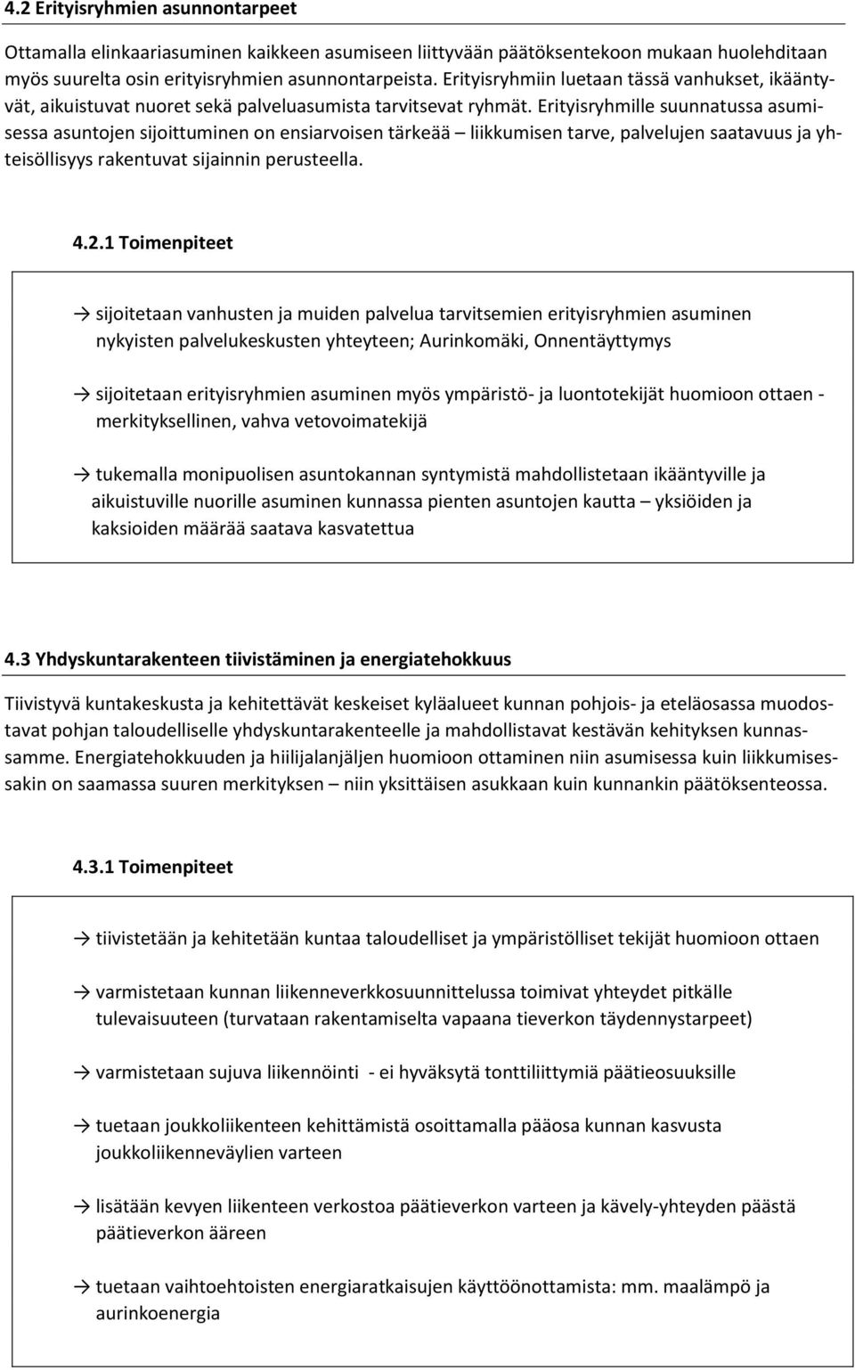 Erityisryhmille suunnatussa asumisessa asuntojen sijoittuminen on ensiarvoisen tärkeää liikkumisen tarve, palvelujen saatavuus ja yhteisöllisyys rakentuvat sijainnin perusteella. 4.2.