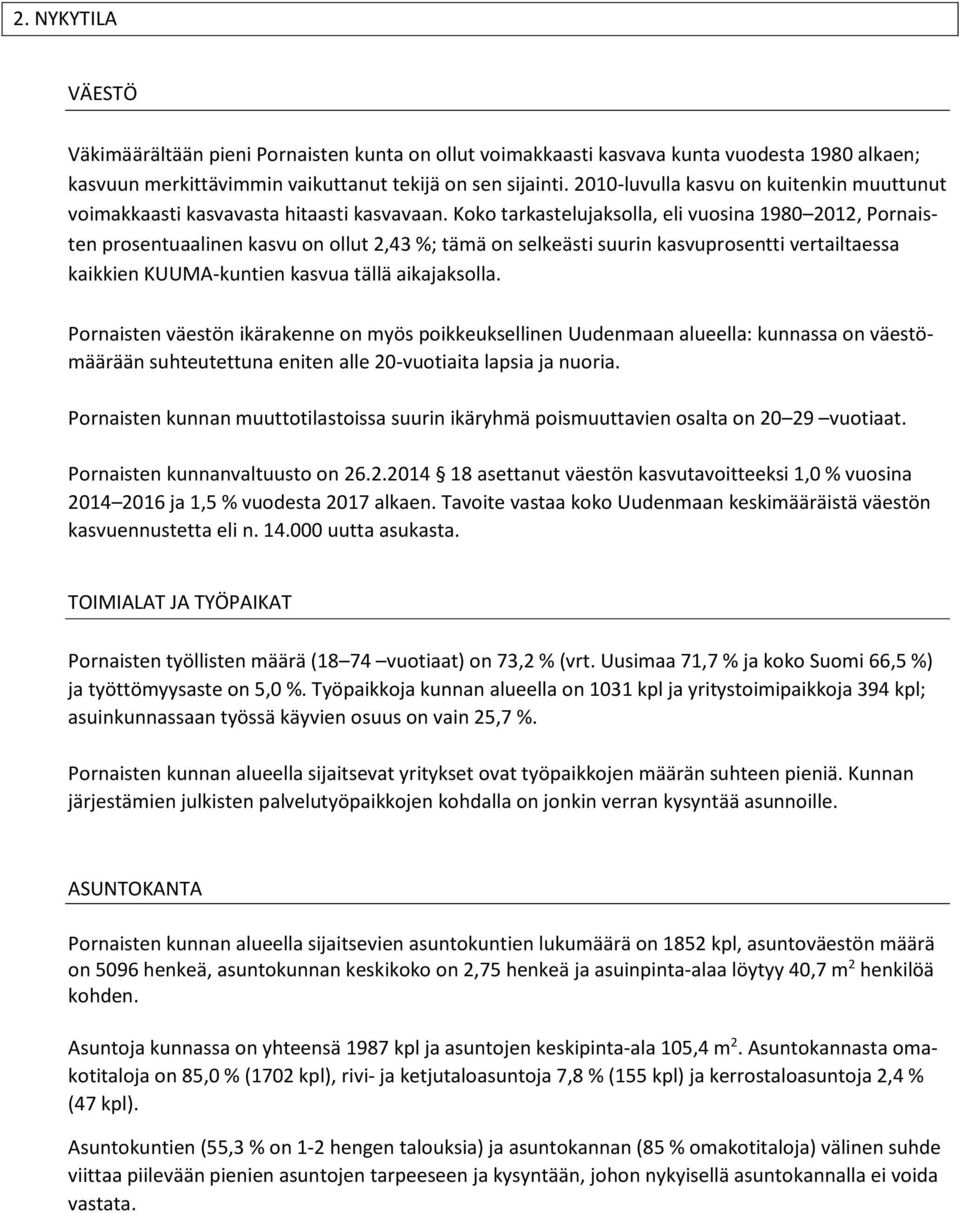 Koko tarkastelujaksolla, eli vuosina 1980 2012, Pornaisten prosentuaalinen kasvu on ollut 2,43 %; tämä on selkeästi suurin kasvuprosentti vertailtaessa kaikkien KUUMA-kuntien kasvua tällä