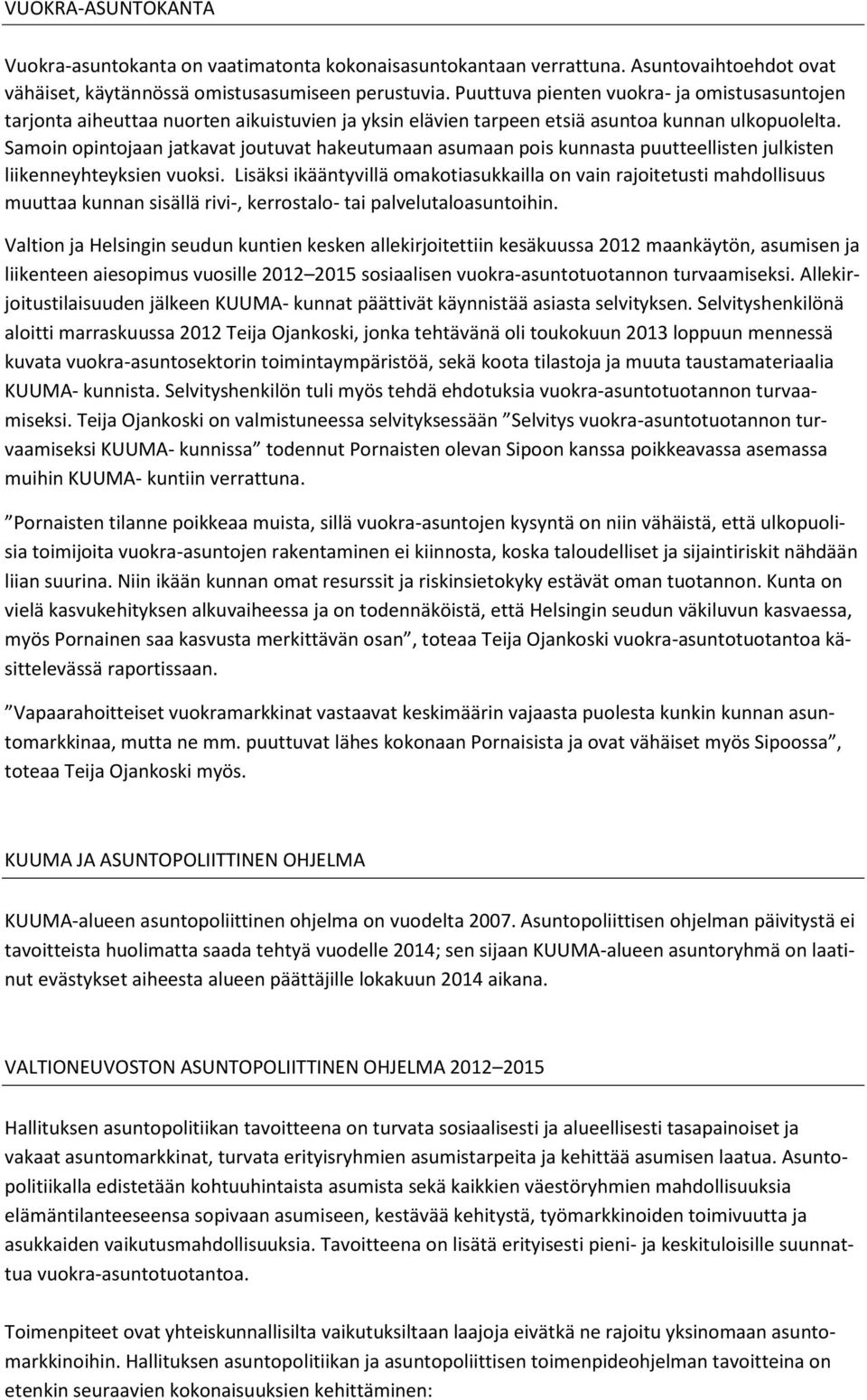 Samoin opintojaan jatkavat joutuvat hakeutumaan asumaan pois kunnasta puutteellisten julkisten liikenneyhteyksien vuoksi.