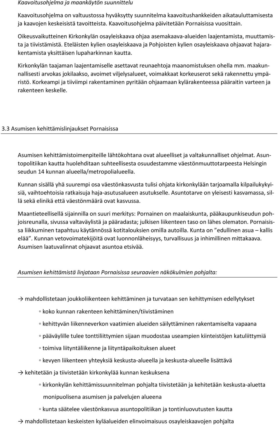 Eteläisten kylien osayleiskaava ja Pohjoisten kylien osayleiskaava ohjaavat hajarakentamista yksittäisen lupaharkinnan kautta.