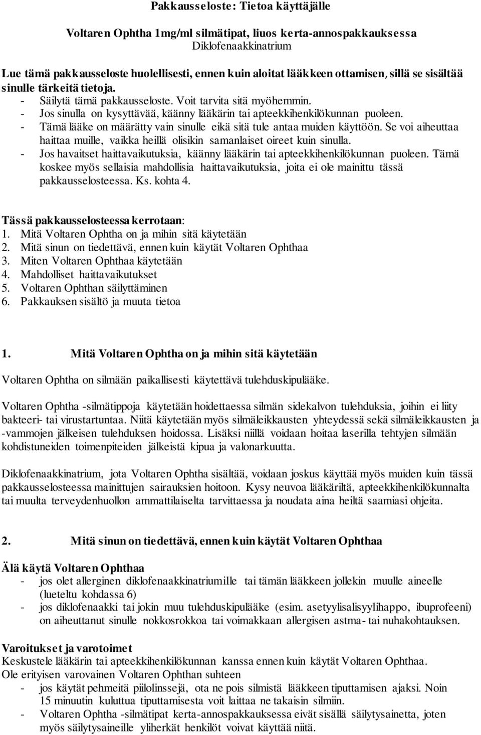 - Tämä lääke on määrätty vain sinulle eikä sitä tule antaa muiden käyttöön. Se voi aiheuttaa haittaa muille, vaikka heillä olisikin samanlaiset oireet kuin sinulla.