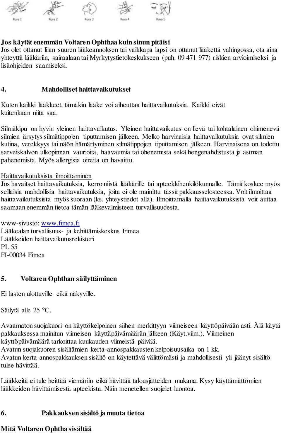 Kaikki eivät kuitenkaan niitä saa. Silmäkipu on hyvin yleinen haittavaikutus. Yleinen haittavaikutus on lievä tai kohtalainen ohimenevä silmien ärsytys silmätippojen tiputtamisen jälkeen.