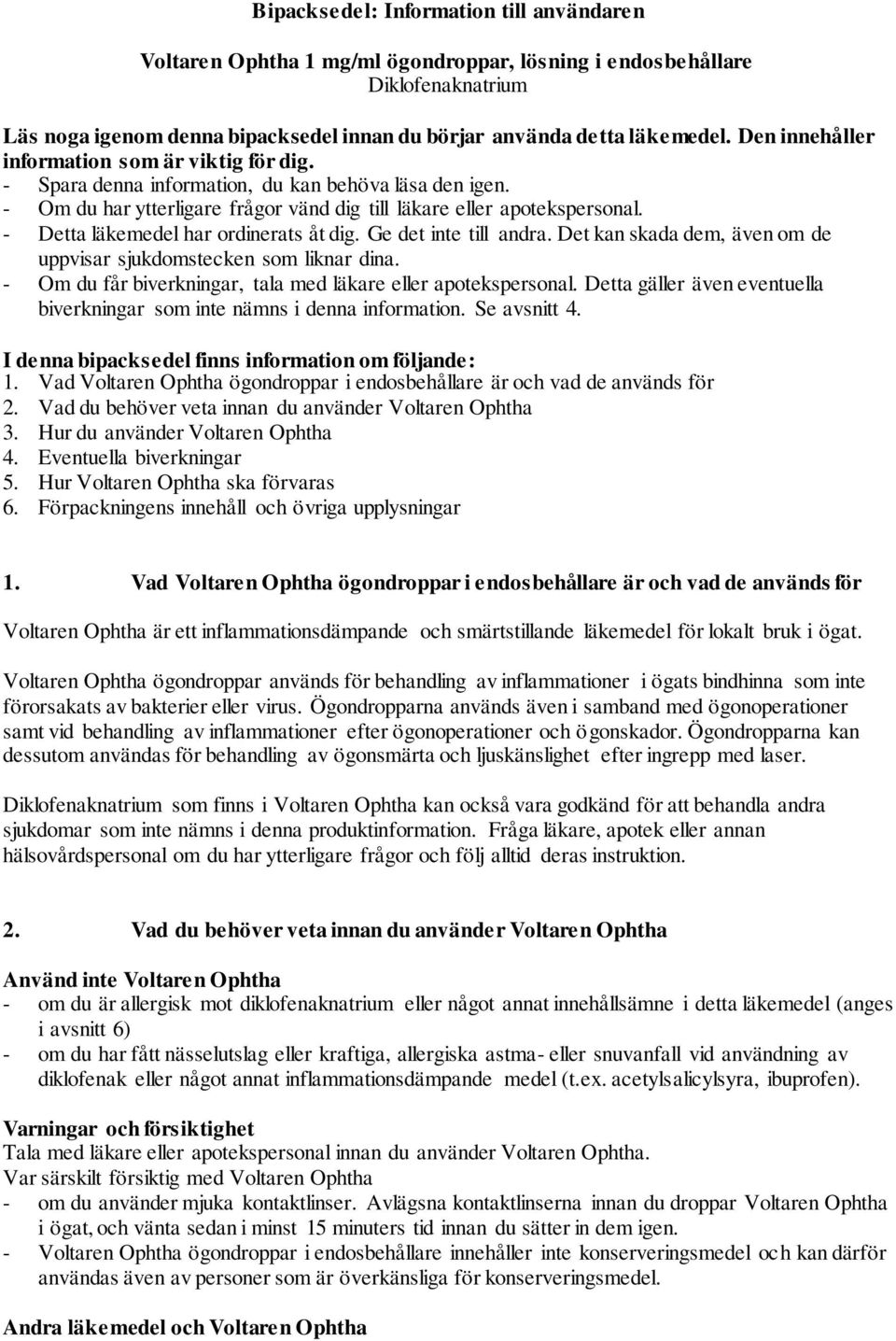 - Detta läkemedel har ordinerats åt dig. Ge det inte till andra. Det kan skada dem, även om de uppvisar sjukdomstecken som liknar dina. - Om du får biverkningar, tala med läkare eller apotekspersonal.