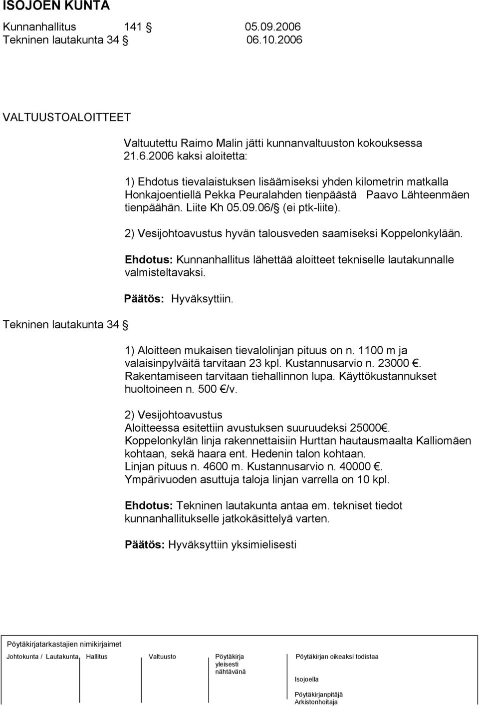 Päätös: Hyväksyttiin. 1) Aloitteen mukaisen tievalolinjan pituus on n. 1100 m ja valaisinpylväitä tarvitaan 23 kpl. Kustannusarvio n. 23000. Rakentamiseen tarvitaan tiehallinnon lupa.