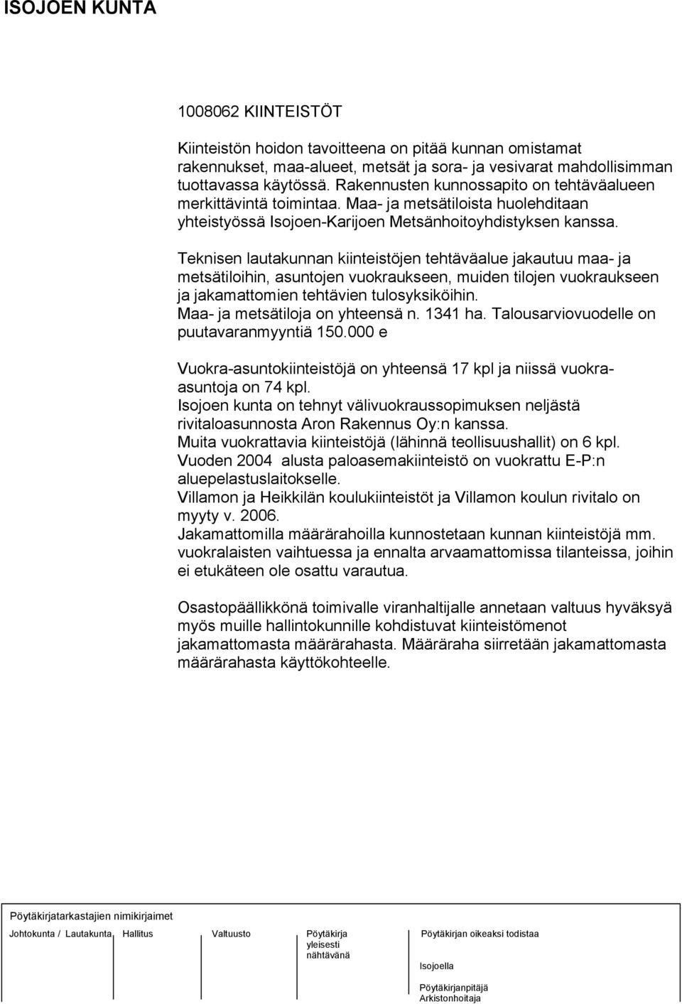 Teknisen lautakunnan kiinteistöjen tehtäväalue jakautuu maa- ja metsätiloihin, asuntojen vuokraukseen, muiden tilojen vuokraukseen ja jakamattomien tehtävien tulosyksiköihin.