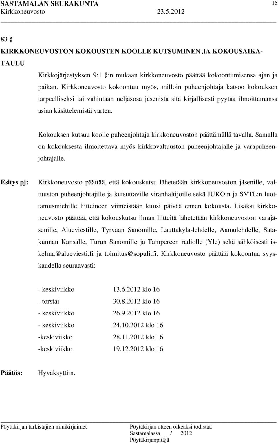 Kokouksen kutsuu koolle puheenjohtaja kirkkoneuvoston päättämällä tavalla. Samalla on kokouksesta ilmoitettava myös kirkkovaltuuston puheenjohtajalle ja varapuheenjohtajalle.