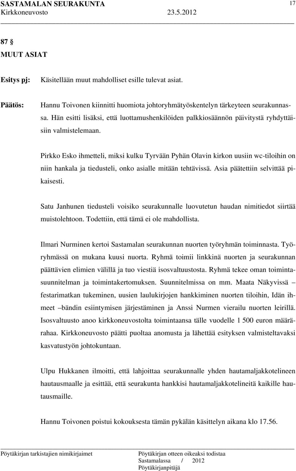 Pirkko Esko ihmetteli, miksi kulku Tyrvään Pyhän Olavin kirkon uusiin wc-tiloihin on niin hankala ja tiedusteli, onko asialle mitään tehtävissä. Asia päätettiin selvittää pikaisesti.