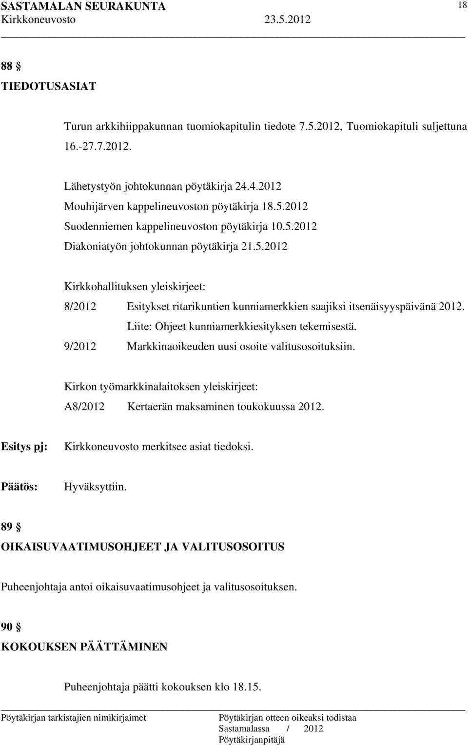 Liite: Ohjeet kunniamerkkiesityksen tekemisestä. 9/2012 Markkinaoikeuden uusi osoite valitusosoituksiin. Kirkon työmarkkinalaitoksen yleiskirjeet: A8/2012 Kertaerän maksaminen toukokuussa 2012.