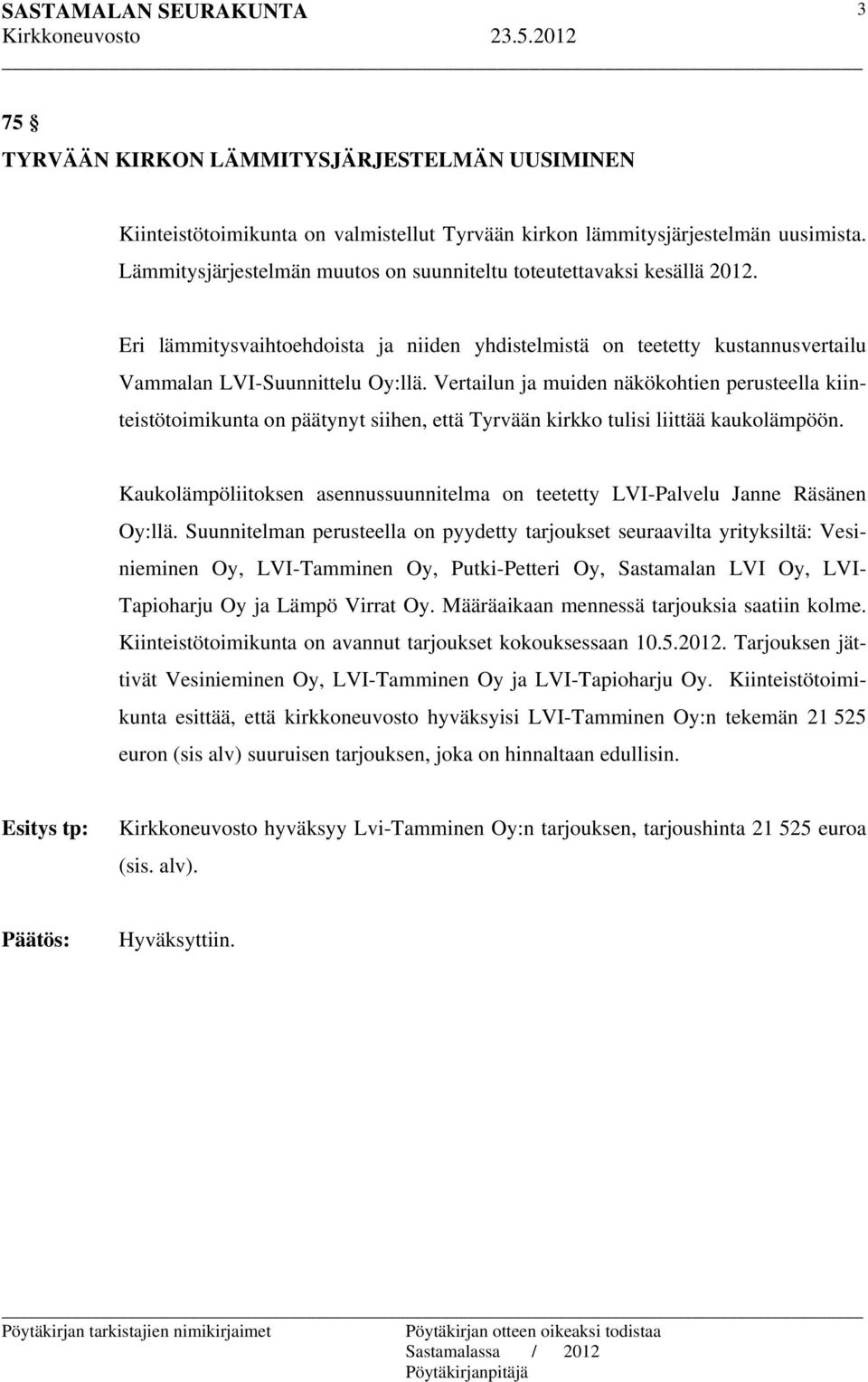 Vertailun ja muiden näkökohtien perusteella kiinteistötoimikunta on päätynyt siihen, että Tyrvään kirkko tulisi liittää kaukolämpöön.