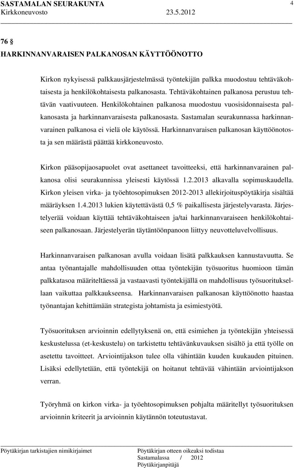 Sastamalan seurakunnassa harkinnanvarainen palkanosa ei vielä ole käytössä. Harkinnanvaraisen palkanosan käyttöönotosta ja sen määrästä päättää kirkkoneuvosto.