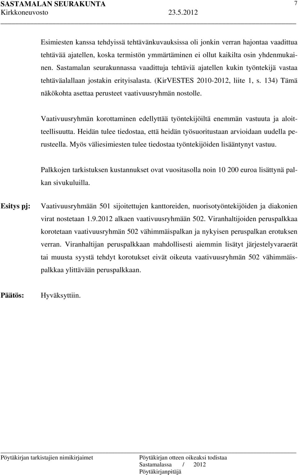 134) Tämä näkökohta asettaa perusteet vaativuusryhmän nostolle. Vaativuusryhmän korottaminen edellyttää työntekijöiltä enemmän vastuuta ja aloitteellisuutta.