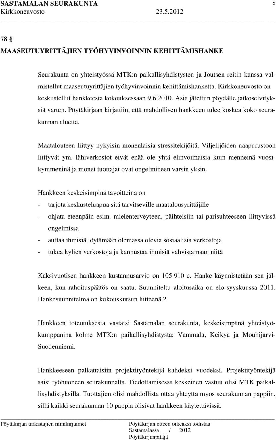 Pöytäkirjaan kirjattiin, että mahdollisen hankkeen tulee koskea koko seurakunnan aluetta. Maatalouteen liittyy nykyisin monenlaisia stressitekijöitä. Viljelijöiden naapurustoon liittyvät ym.