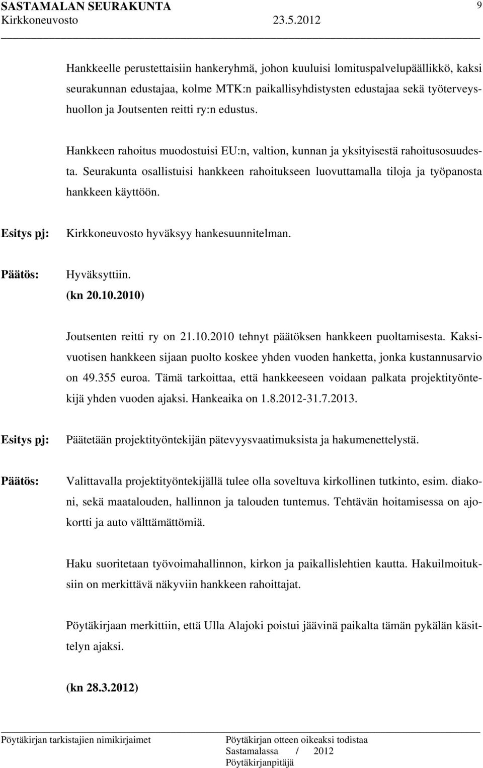 Kirkkoneuvosto hyväksyy hankesuunnitelman. (kn 20.10.2010) Joutsenten reitti ry on 21.10.2010 tehnyt päätöksen hankkeen puoltamisesta.