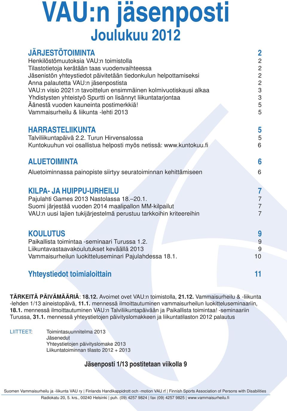 vuoden kauneinta postimerkkiä! 5 Vammaisurheilu & liikunta -lehti 2013 5 HARRASTELIIKUNTA 5 Talviliikuntapäivä 2.2. Turun Hirvensalossa 5 Kuntokuuhun voi osallistua helposti myös netissä: www.