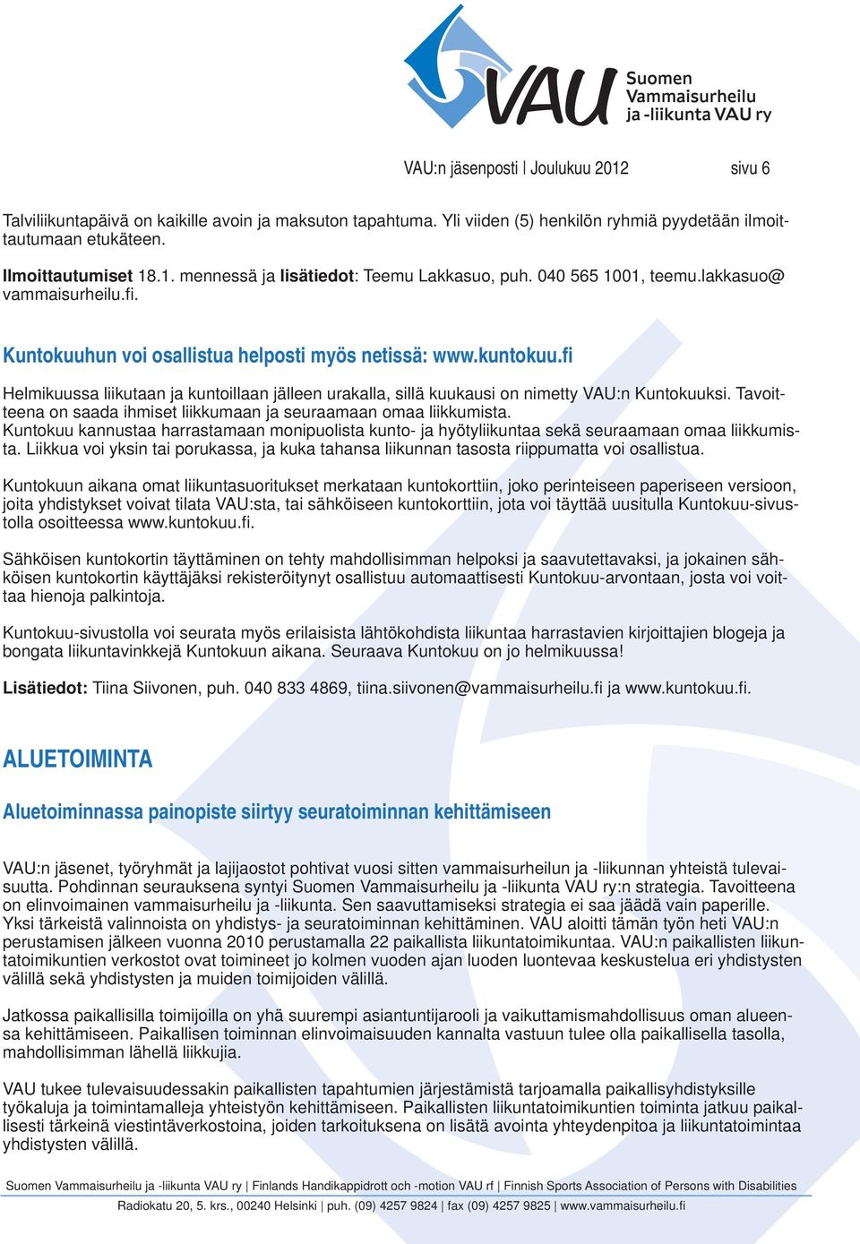 fi Helmikuussa liikutaan ja kuntoillaan jälleen urakalla, sillä kuukausi on nimetty VAU:n Kuntokuuksi. Tavoitteena on saada ihmiset liikkumaan ja seuraamaan omaa liikkumista.