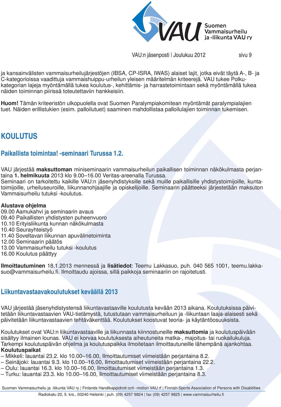 VAU tukee Polkukategorian lajeja myöntämällä tukea koulutus-, kehittämis- ja harrastetoimintaan sekä myöntämällä tukea näiden toiminnan piirissä toteutettaviin hankkeisiin. Huom!