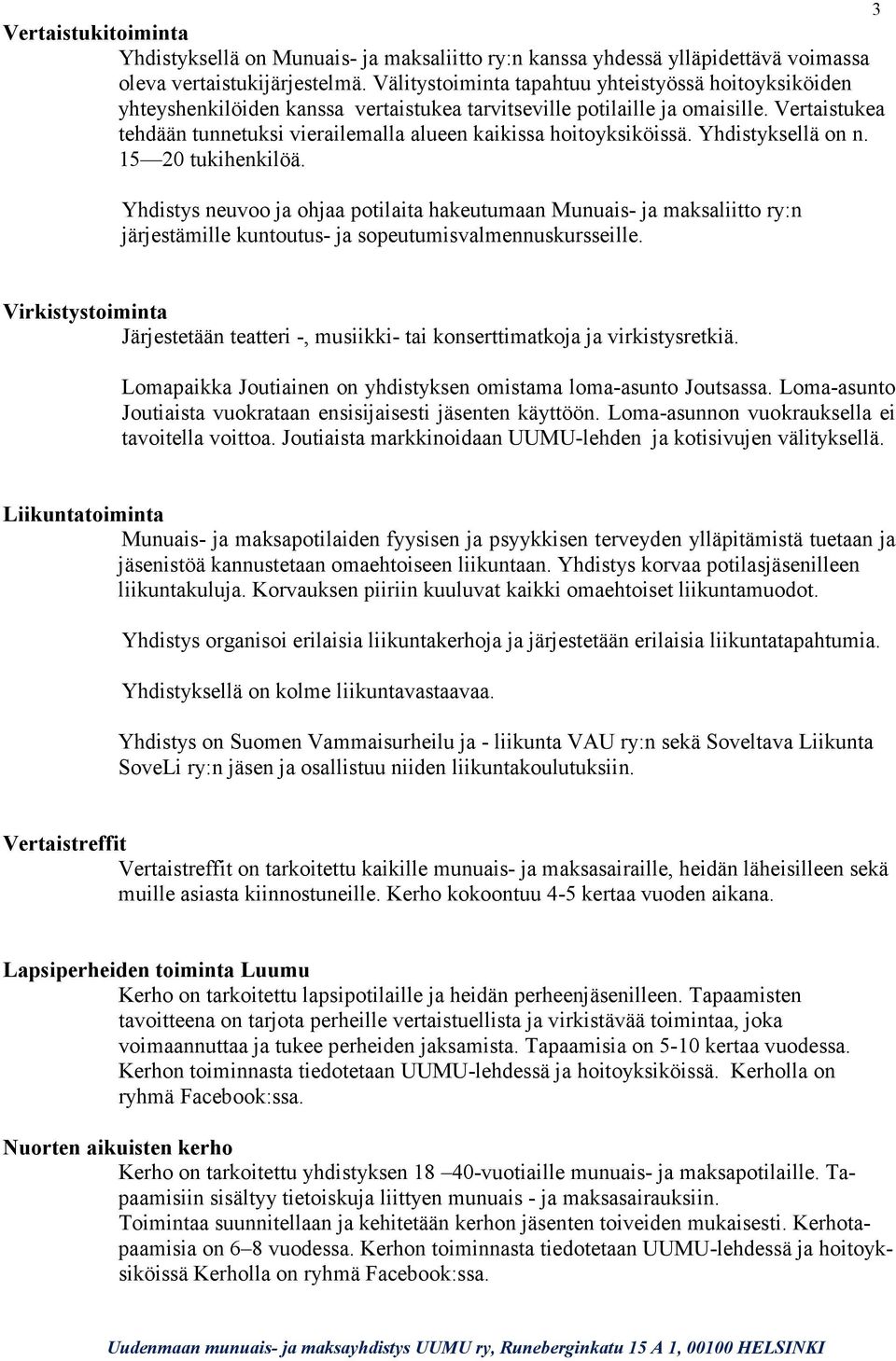 Vertaistukea tehdään tunnetuksi vierailemalla alueen kaikissa hoitoyksiköissä. Yhdistyksellä on n. 15 20 tukihenkilöä.