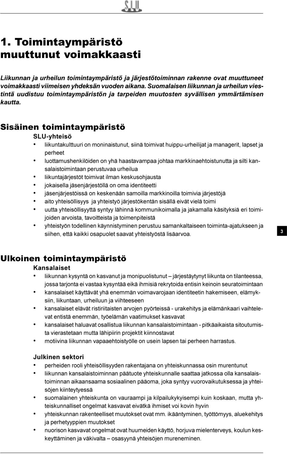 Sisäinen toimintaympäristö SLU-yhteisö liikuntakulttuuri on moninaistunut, siinä toimivat huippu-urheilijat ja managerit, lapset ja perheet luottamushenkilöiden on yhä haastavampaa johtaa