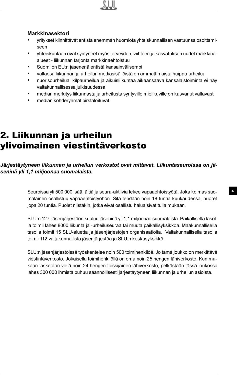 aikuisliikuntaa aikaansaava kansalaistoiminta ei näy valtakunnallisessa julkisuudessa median merkitys liikunnasta ja urheilusta syntyville mielikuville on kasvanut valtavasti median kohderyhmät