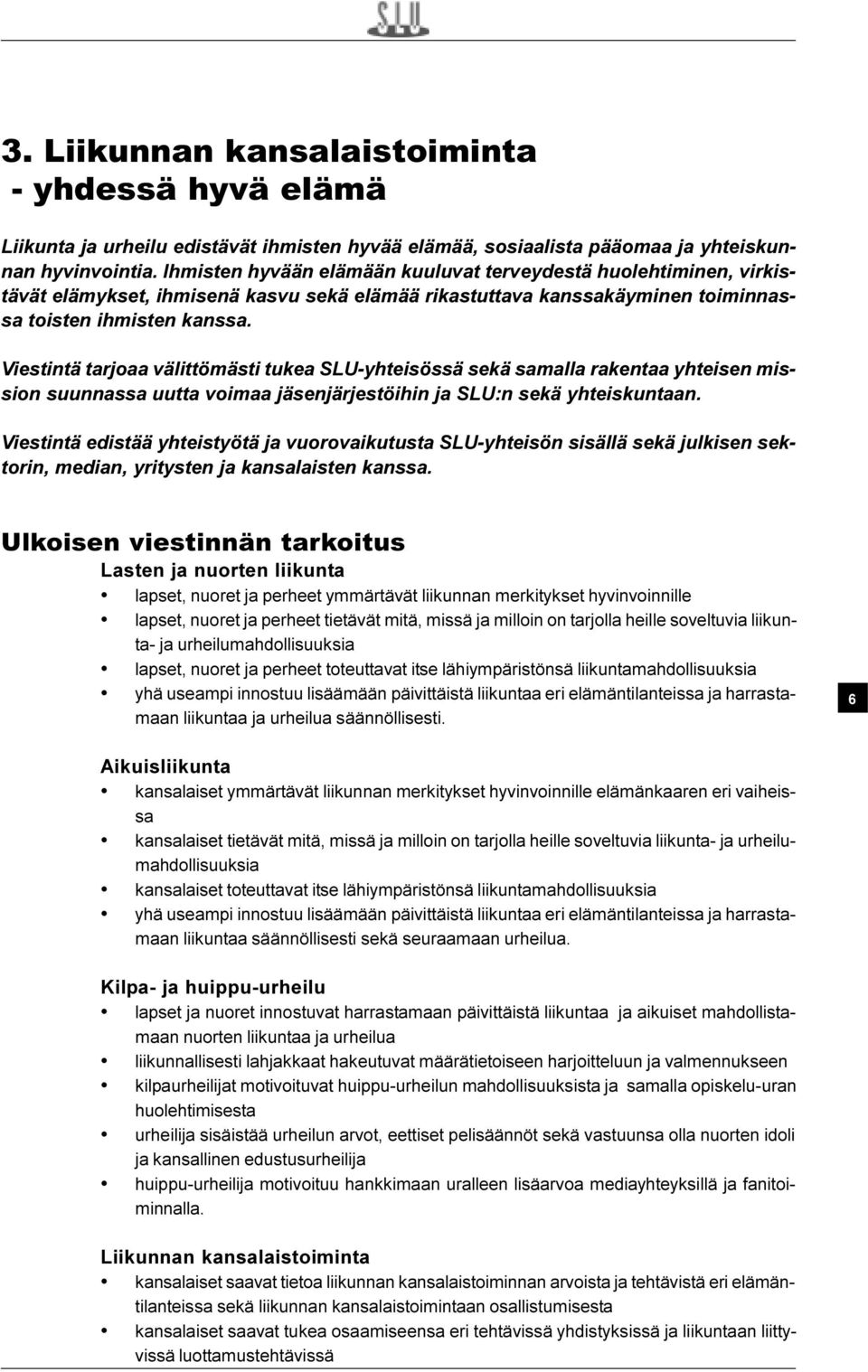 Viestintä tarjoaa välittömästi tukea SLU-yhteisössä sekä samalla rakentaa yhteisen mission suunnassa uutta voimaa jäsenjärjestöihin ja SLU:n sekä yhteiskuntaan.