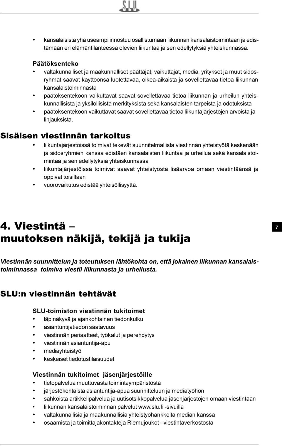 kansalaistoiminnasta päätöksentekoon vaikuttavat saavat sovellettavaa tietoa liikunnan ja urheilun yhteiskunnallisista ja yksilöllisistä merkityksistä sekä kansalaisten tarpeista ja odotuksista