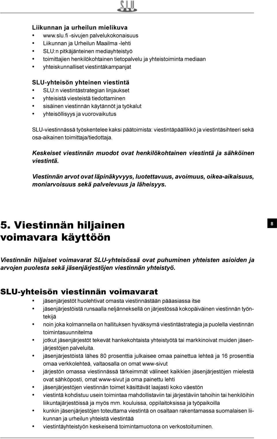 viestintäkampanjat SLU-yhteisön yhteinen viestintä SLU:n viestintästrategian linjaukset yhteisistä viesteistä tiedottaminen sisäinen viestinnän käytännöt ja työkalut yhteisöllisyys ja vuorovaikutus