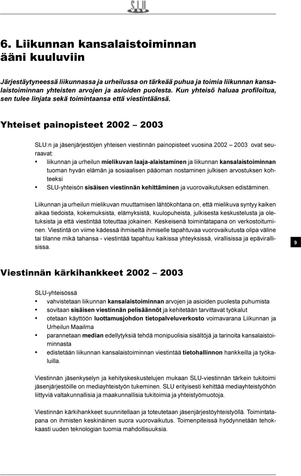 Yhteiset painopisteet 2002 2003 SLU:n ja jäsenjärjestöjen yhteisen viestinnän painopisteet vuosina 2002 2003 ovat seuraavat: liikunnan ja urheilun mielikuvan laaja-alaistaminen ja liikunnan