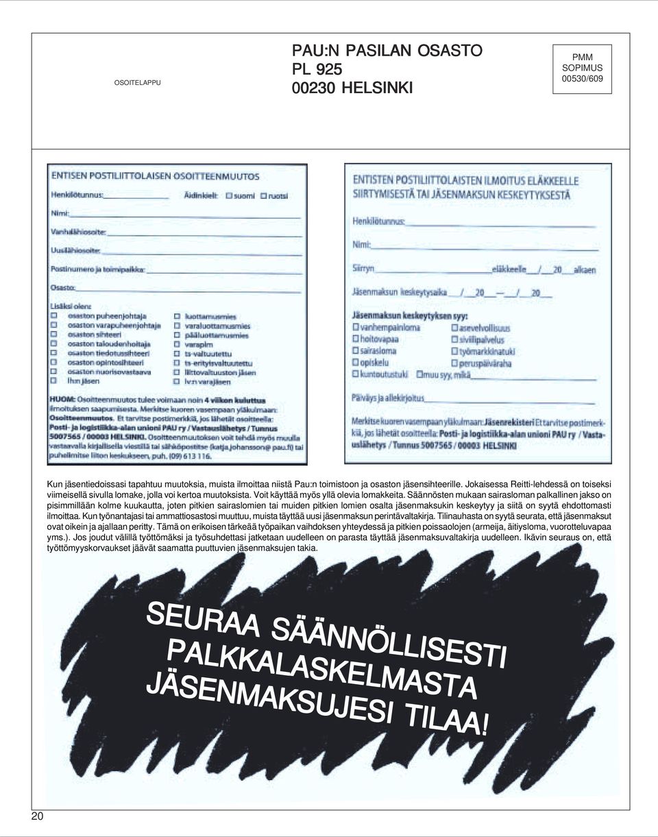 Säännösten mukaan sairasloman palkallinen jakso on pisimmillään kolme kuukautta, joten pitkien sairaslomien tai muiden pitkien lomien osalta jäsenmaksukin keskeytyy ja siitä on syytä ehdottomasti